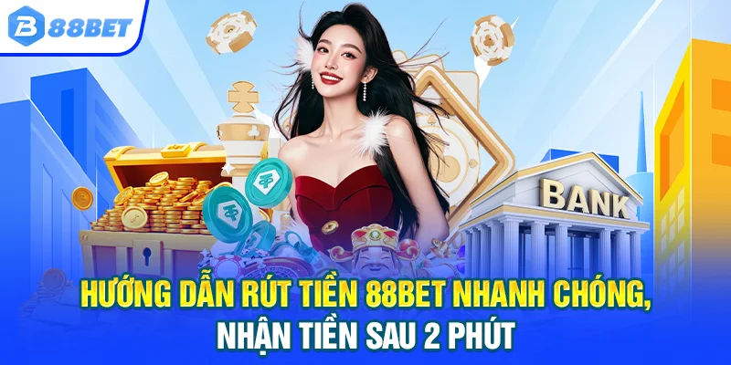 88BET Nhà Cái 88BET.COM Uy Tín 2026 | An Toàn - Siêu Tốc Hướng dẫn rút tiền 88BET nhanh chóng, nhận tiền sau 2 phút
