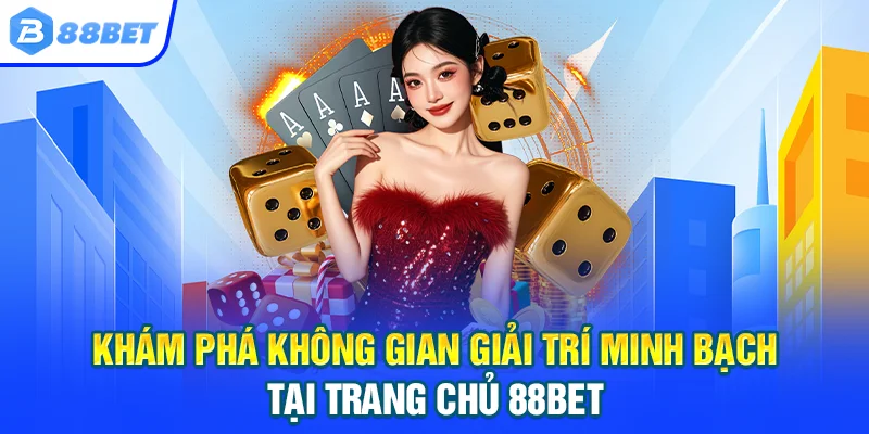 Khám phá không gian giải trí minh bạch tại trang chủ 88BET